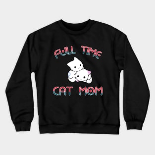 Full time cat mom Crewneck Sweatshirt